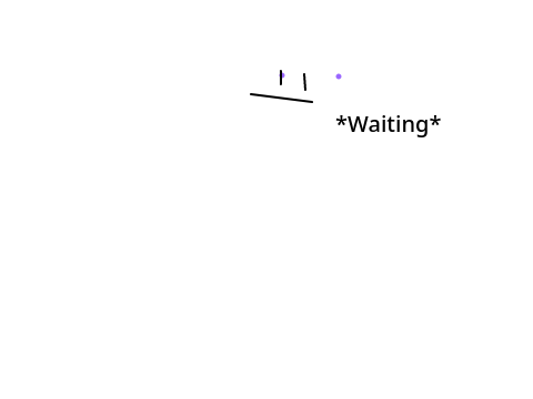 *waiting*