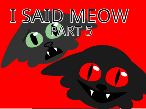 I SAID MEOW Part 5
