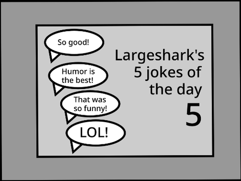 Largeshark's 5 jokes of the day 5