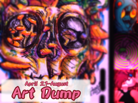 Another Art Dump (April 21-August)