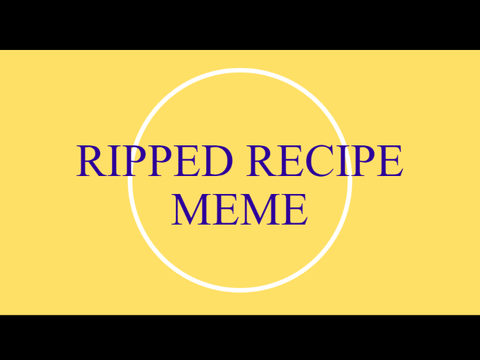 RIPPED RECIPE ☾ meme