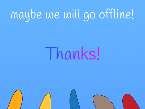 maybe we will go offline!