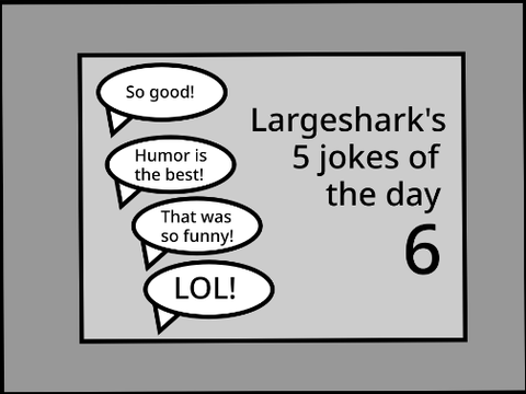 Largeshark's 5 jokes of the day 6