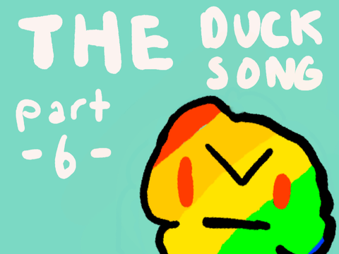 THE DUCK SONG part 6