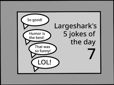 Largeshark's 5 jokes of the day 7