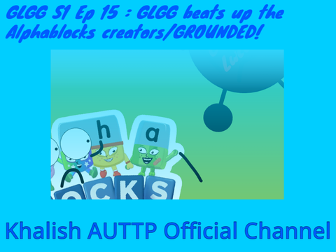 GLGG S1 Ep 15 : GLGG beats up the Alphablocks creators/GROUNDED!