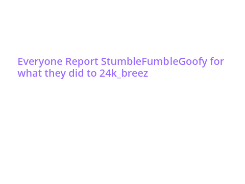 StumbleFumbleGoofy Stop hating on 24k_breez