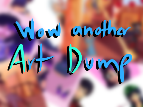 Another Art Dump