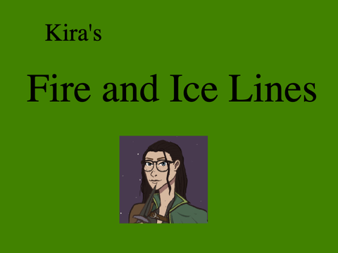 Fire and Ice || Kira's Lines