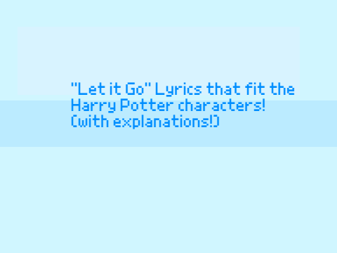 Let it Go Lyrics that fit the Harry Potter Characters (with explanation)