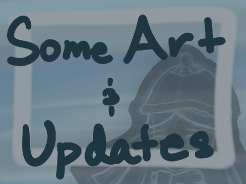 Some Art + Updates