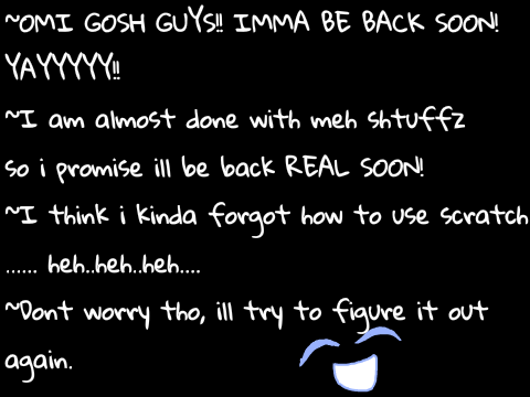 GUYS IMMA BE BACK SOOOON!!!!!!