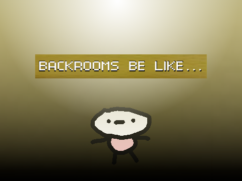 The Backrooms be like..