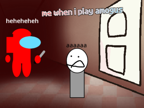 me when i play amogus: