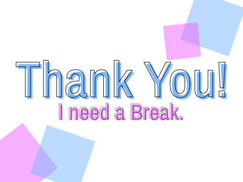 Thank you for everyone. I need a brake.