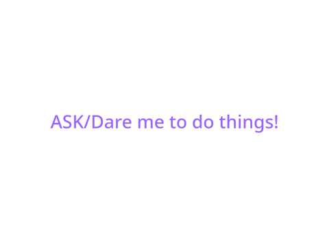 Ask me/dare me to do things!