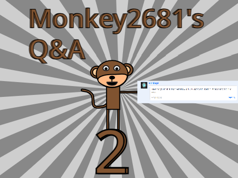 Monkey2681's Q&A episode 2