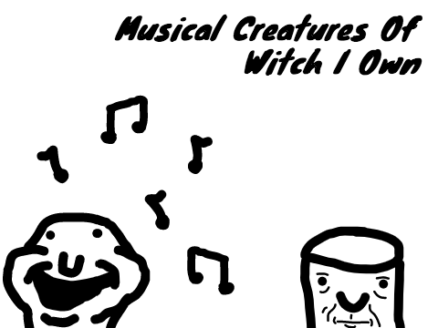 Musical Creatures of Witch I Own