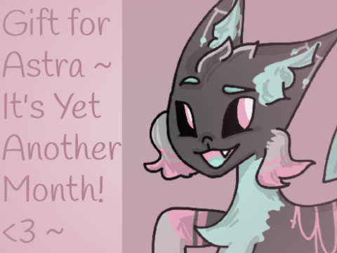 ~ Gift for Astra <3 || It’s Yet Another Month ~