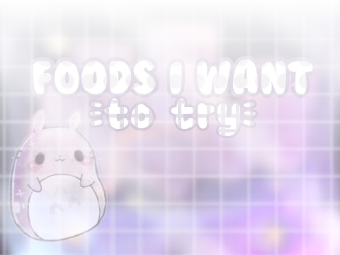 Foods I Want to Try