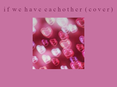 If We Have Each Other (cover)