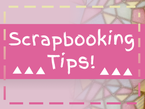 Scrapbooking Tips!