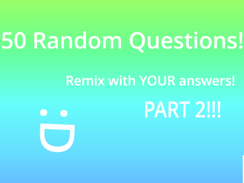 50 RANDOM questions Part 2! :D remix