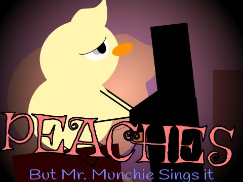 Peaches, but Mr Munchie sings it:  ᴀ ᴍᴜɴᴄʜɪᴇ ᴘʀᴏᴅᴜᴄᴛɪᴏɴ