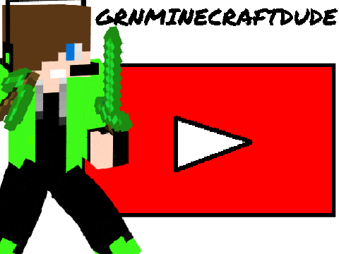 GrnMinecraftDude The Youtuber!