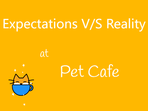Expectations V/S Reality at Pet Cafe