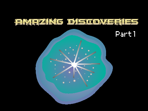 Amazing Discoveries Part 1