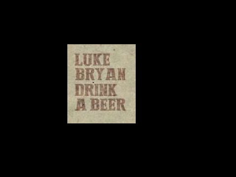 Drink a beer-luke bryan