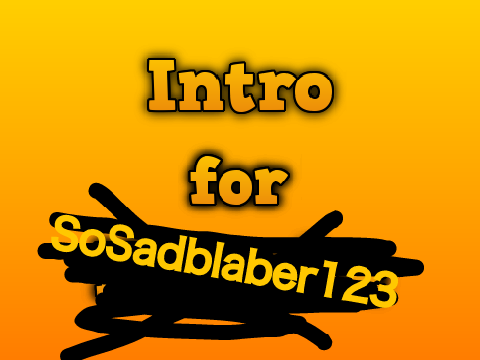 Intro for @SoSadblaber123