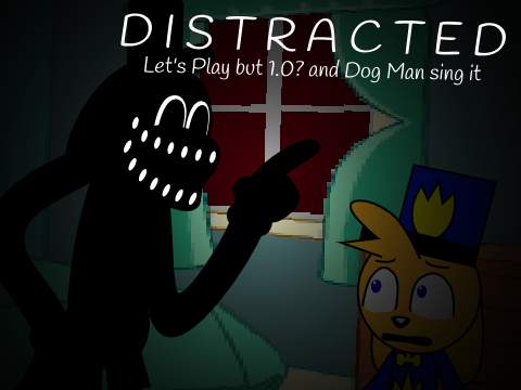Distracted || Let's Play but 1.0? and Dog Man sing it