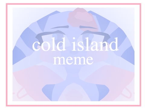 ✧  cold island  ✧ MEME ✧ DTAE