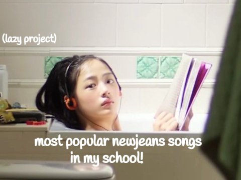 ✧ most popular newjeans songs in my school