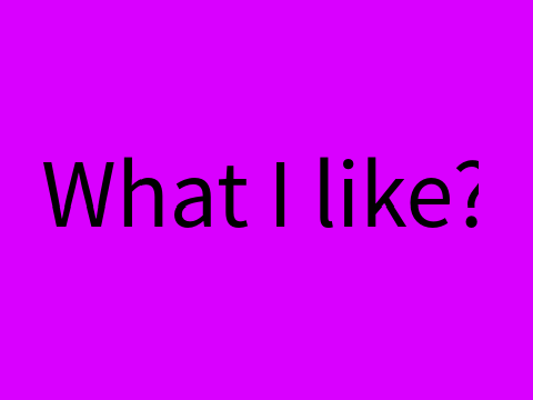 What I like