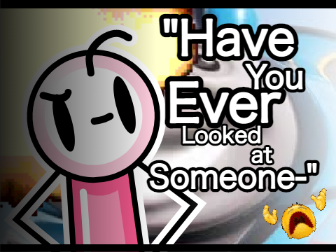 "Have You Ever Looked At Someone-" | #all #animations