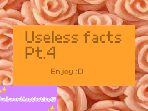 Useless facts pt. 4