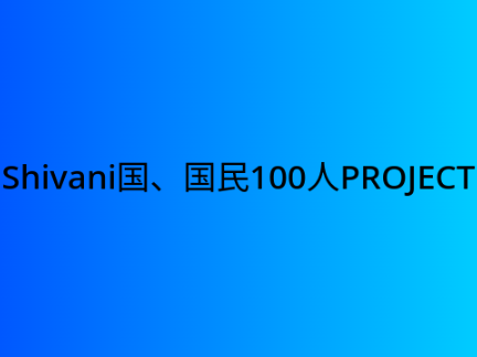 Shivani国、国民100人PROJECT