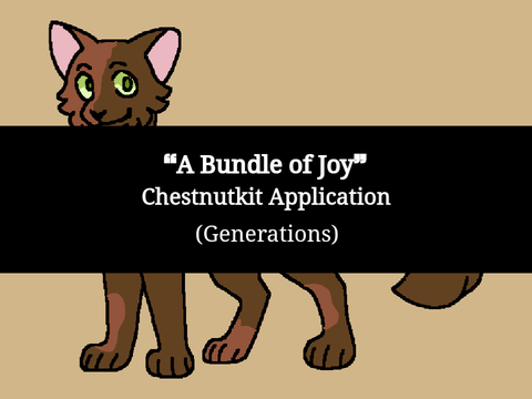 [ ❝A Bundle of Joy❞ - Chestnutkit Application (Generations) ]