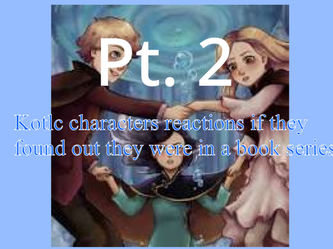 KOTLC characters if they found out they were in a book series Pt. 2