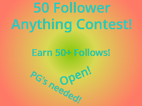 (Open!)Win 50+ Followers Anything Contest! (PG's needed)