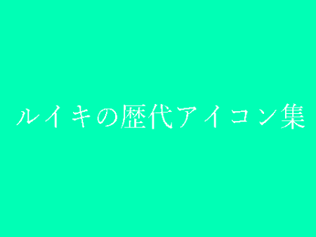 ルイキの歴代アイコン集1