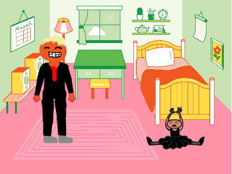 Your friend Donald trump is in ur room