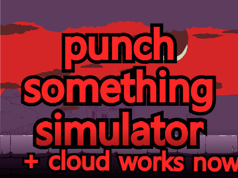 (hopefully fixed cloud) punch something simulator