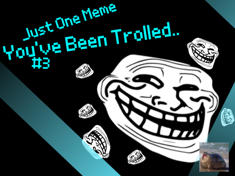 Just One Meme | You've Been Trolled..