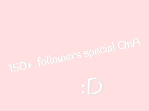 150+ followers QnA!!!