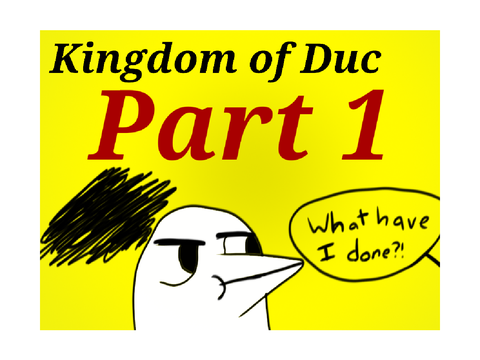 Kingdom of Duc Part 1: What Have I Done?!