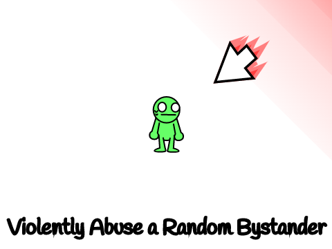 Violently Abuse a Random Bystander